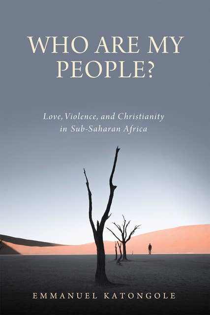 Who Are My People?: Love, Violence, and Christianity in Sub-Saharan Africa