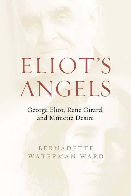 Eliot's Angels: George Eliot, René Girard, and Mimetic Desire