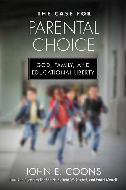 The Case for Parental Choice: God, Family, and Educational Liberty