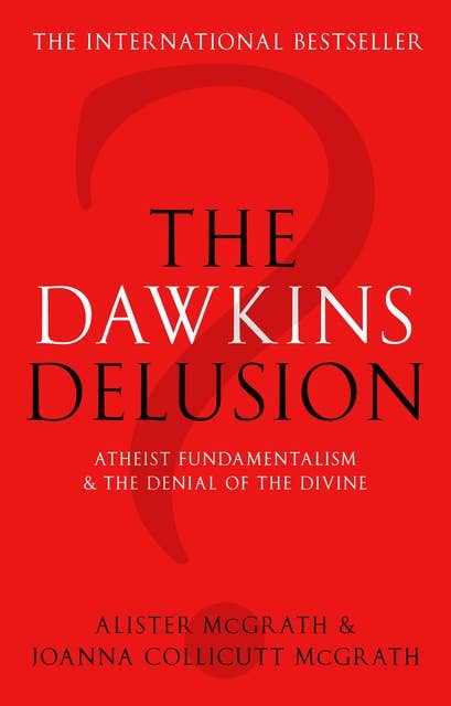 The Dawkins Delusion?: Atheist fundamentalism and the denial of the divine
