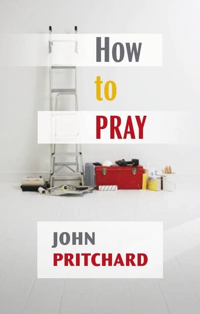 How to Pray: A practical handbook