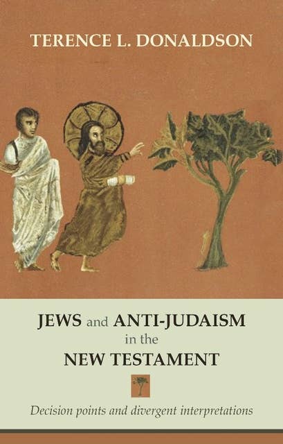 Jews and Anti-Judaism in the New Testament: Decision Points And Divergent Interpretations