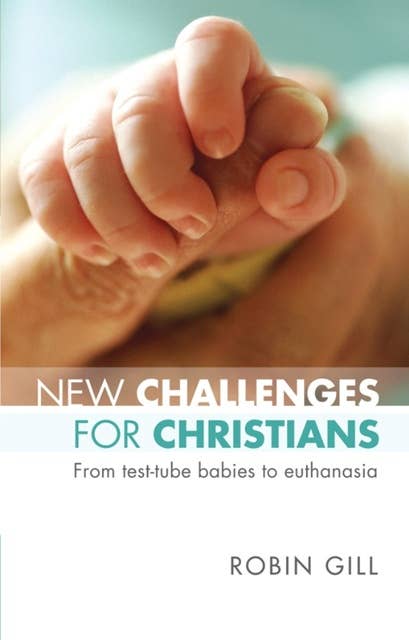 New Challenges for Christians: From test tube babies to euthanasia