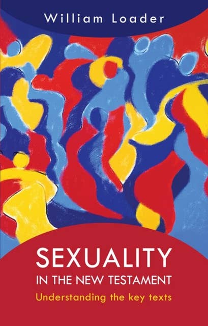 Sexuality in the New Testament: Understanding The Key Texts