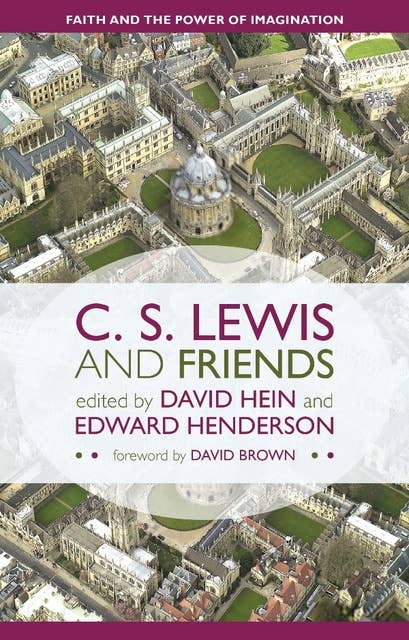 C. S. Lewis and Friends: Faith and the Power of Imagination