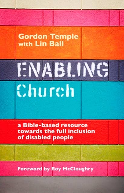 Enabling Church: A Bible-Based Resource Towards The Full Inclusion Of Disabled People