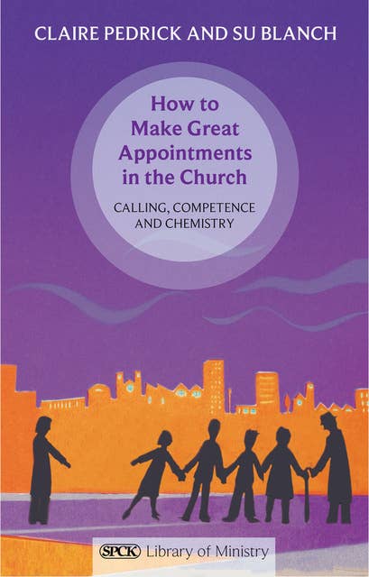 How to Make Great Appointments in the Church: Calling, competence and chemistry