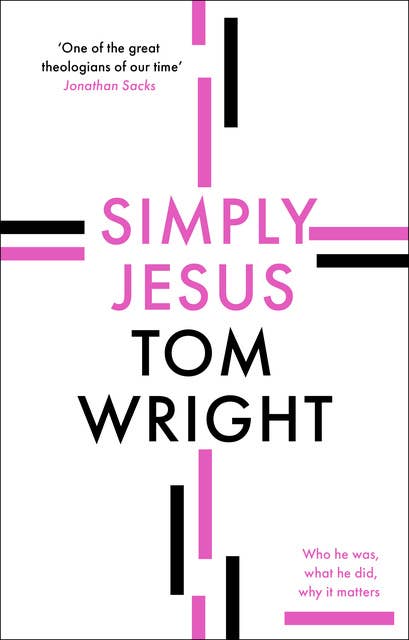 Simply Jesus: Who he was, what he did, why it matters