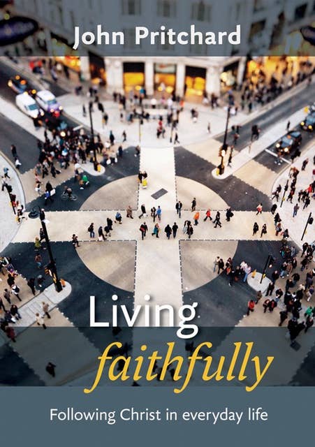 Living Faithfully: Following Christ in everyday life