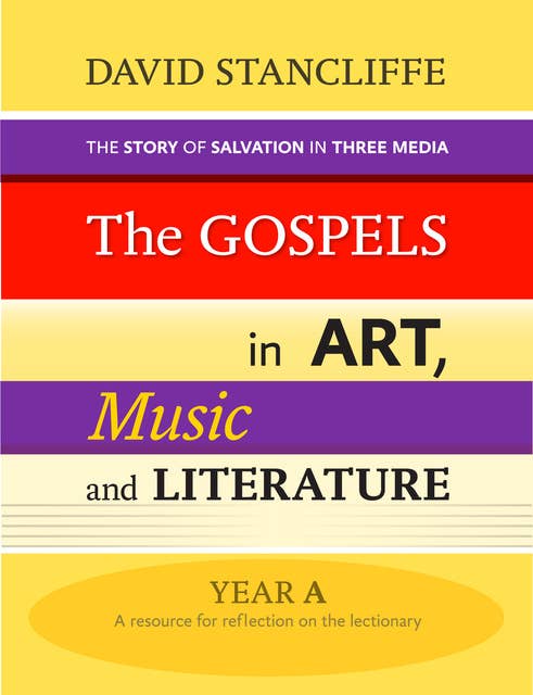 Gospels in Art, Music and Literature: The Story Of Salvation In Three Media Lectionary Year A