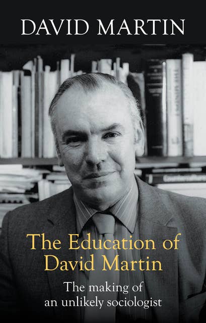 The Education of David Martin: The making of an unlikely sociologist
