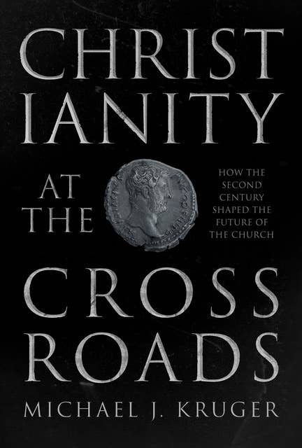 Christianity at the Crossroads: How The Second Century Shaped The Future Of The Church