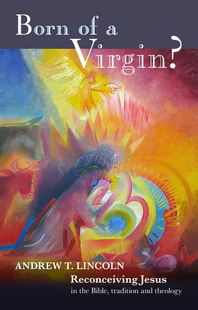 Born of a Virgin?: Reconceiving Jesus In The Bible, Tradition And Theology