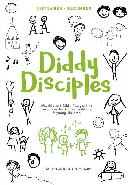 Diddy Disciples 1: September to December: Worship And Storytelling Resources For Babies, Toddlers And Young Children.