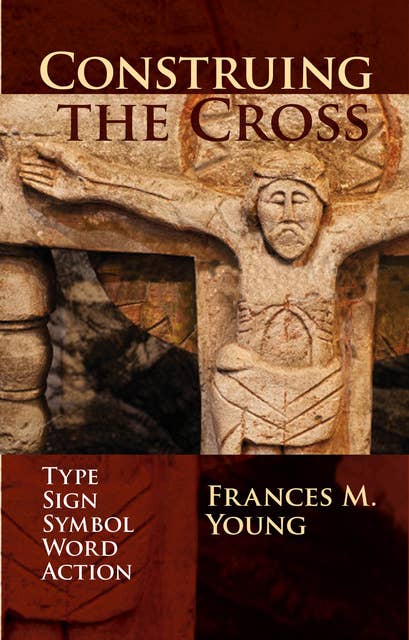 Construing the Cross: Type, Sign, Symbol, Word, Action