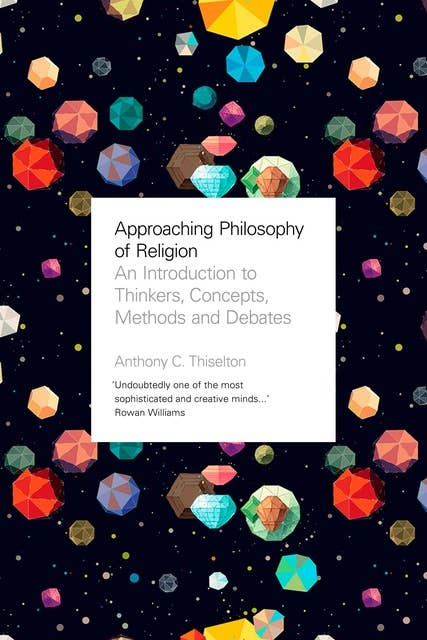 Approaching Philosophy of Religion: An introduction to key thinkers, concepts, methods and debates