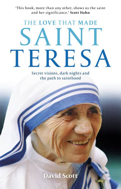 The Love that Made Saint Teresa: Secret visions, dark nights and the path to sainthood