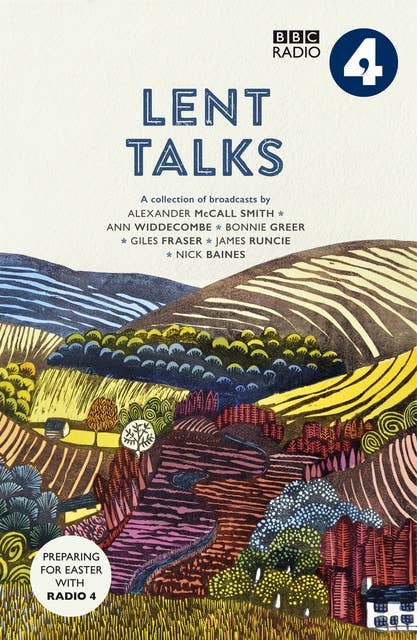 Lent Talks: A Collection of Broadcasts by Nick Baines, Giles Fraser, Bonnie Greer, Alexander McCall Smith, James Runcie and Ann Widdecombe