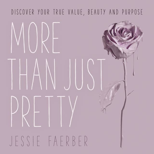 More Than Just Pretty: Discover Your True Value, Beauty and Purpose