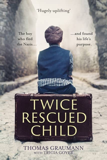 Twice-Rescued Child: The boy who fled the Nazis ... and found his life's purpose