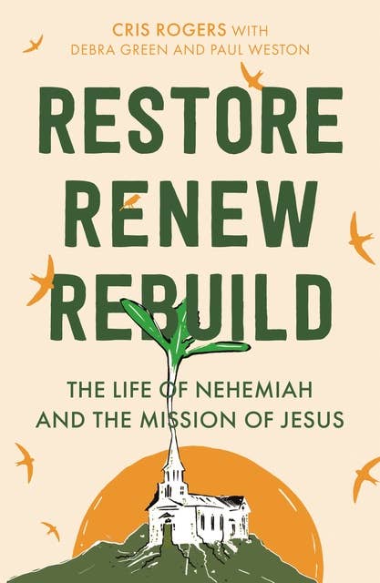 Restore, Renew, Rebuild: The life of Nehemiah and the mission of Jesus
