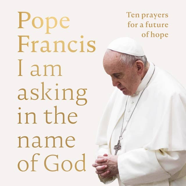 I am Asking in the Name of God: Ten Prayers for a Future of Hope