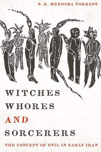 Witches, Whores, and Sorcerers: The Concept of Evil in Early Iran