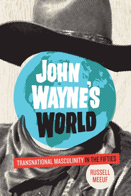 John Wayne's World: Transnational Masculinity in the Fifties