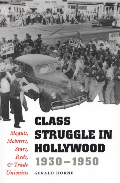 Class Struggle in Hollywood, 1930–1950: Moguls, Mobsters, Stars, Reds, & Trade Unionists