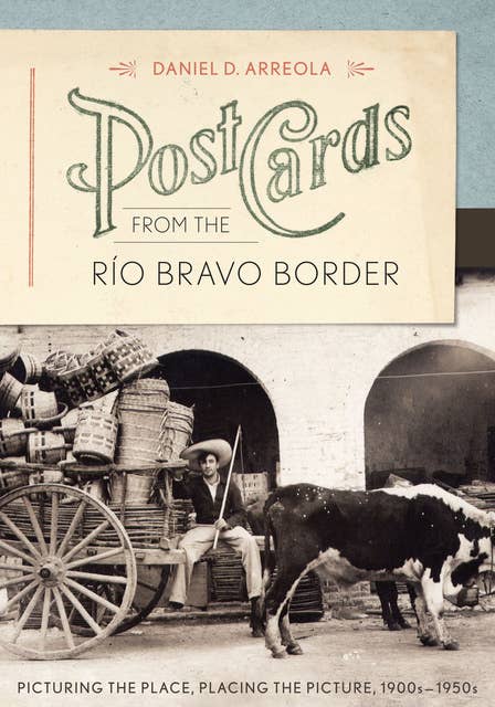 Postcards from the Río Bravo Border: Picturing the Place, Placing the Picture, 1900s–1950s