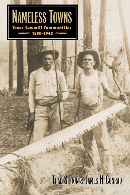 Nameless Towns: Texas Sawmill Communities, 1880–1942
