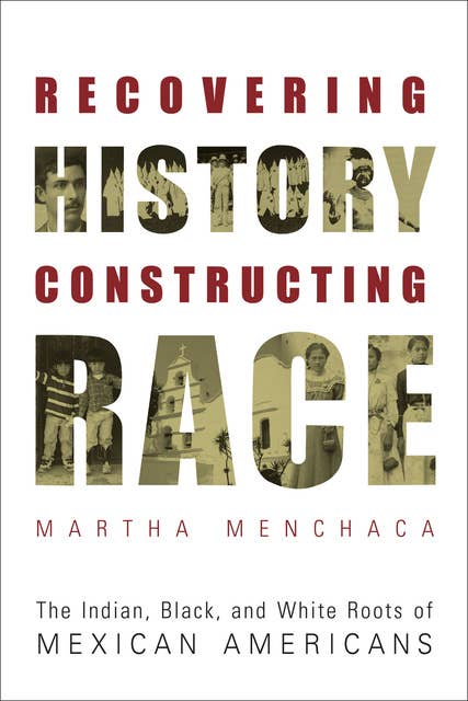 Recovering History, Constructing Race: The Indian, Black, and White Roots of Mexican Americans