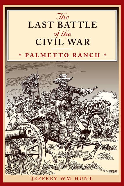 The Last Battle of the Civil War: Palmetto Ranch