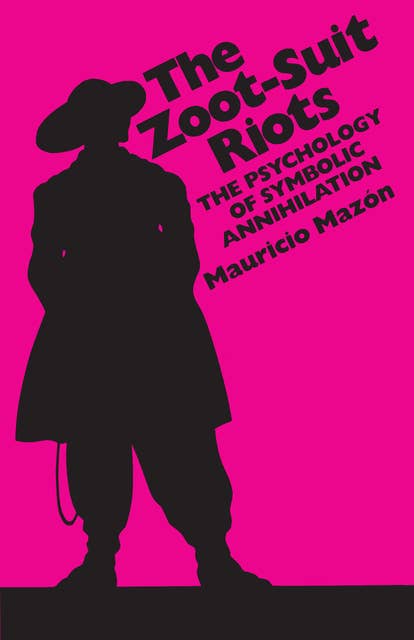 The Zoot-Suit Riots: The Psychology of Symbolic Annihilation