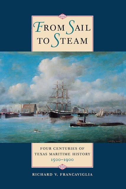 From Sail to Steam: Four Centuries of Texas Maritime History, 1500–1900