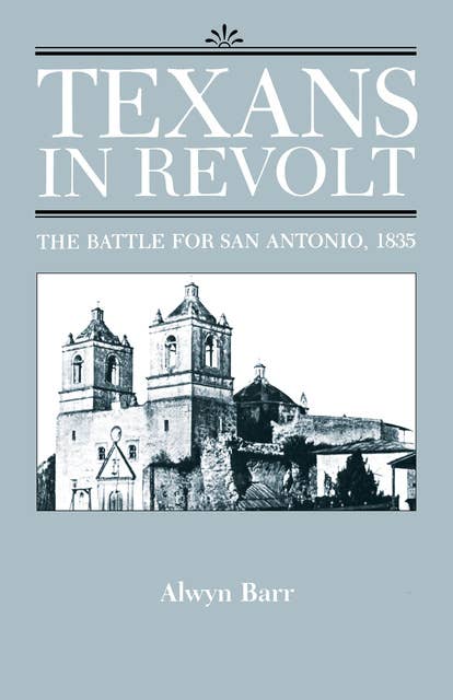 Texans in Revolt: The Battle for San Antonio, 1835
