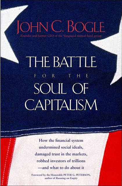 The Battle for the Soul of Capitalism: How the Financial System Undermined Social Ideals, Damaged Trust in the Markets, Robbed Investors of Trillions—and What to Do About It