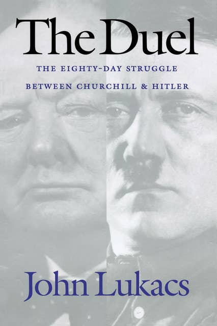 The Duel: The Eighty-Day Struggle Between Churchill & Hitler
