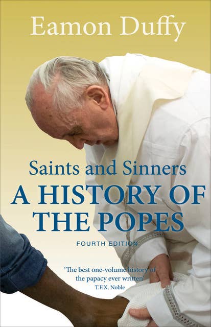Saints and Sinners : A History of the Popes Fourth Edition: A History of the Popes; Fourth Edition