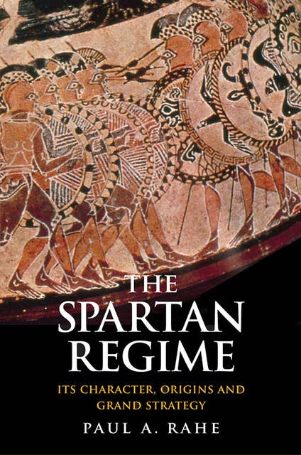The Spartan Regime: Its Character, Origins and Grand Strategy
