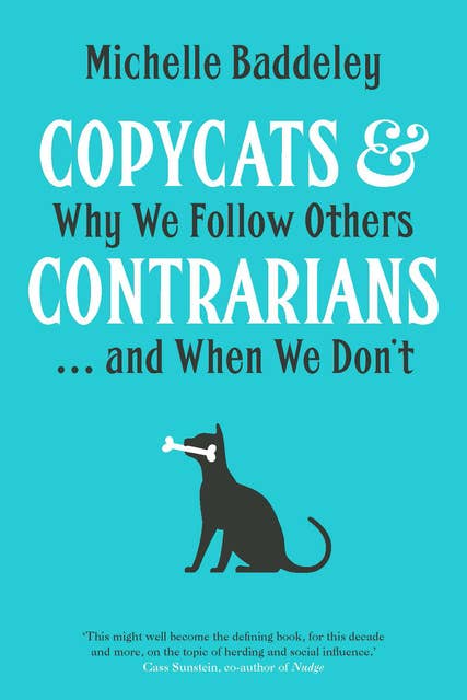 Copycats & Contrarians : Why We Follow Others and When We Don't: Why We Follow Others . . . and When We Don't
