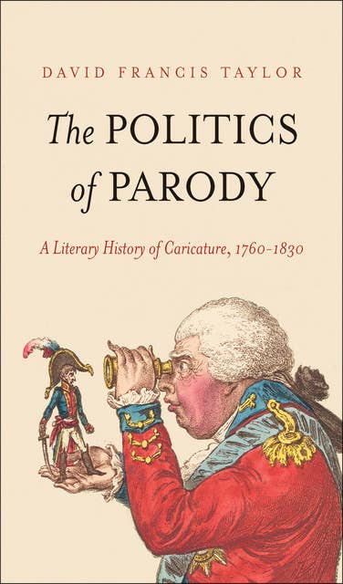 The Politics of Parody: A Literary History of Caricature, 1760–1830