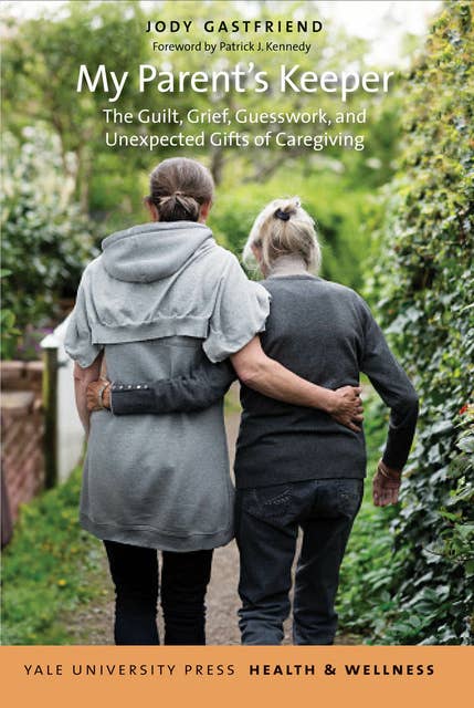 My Parent's Keeper: The Guilt, Grief, Guesswork, and Unexpected Gifts of Caregiving