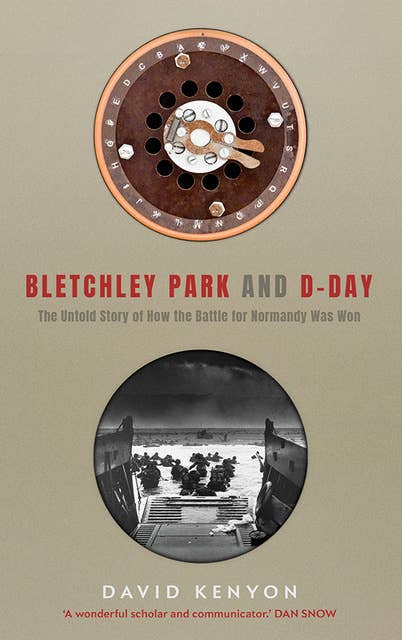 Bletchley Park and D-Day: The Untold Story of How the Battle of Normandy Was Won