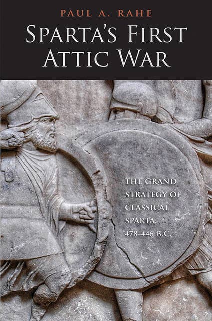 Sparta's First Attic War: The Grand Strategy of Classical Sparta, 478–446 B.C.