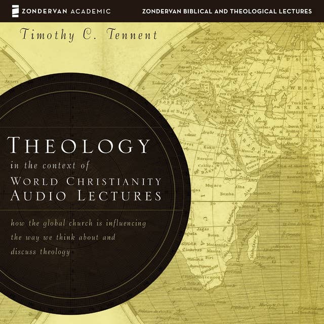 Theology in the Context of World Christianity: Audio Lectures: How the Global Church Is Influencing the Way We Think about and Discuss Theology