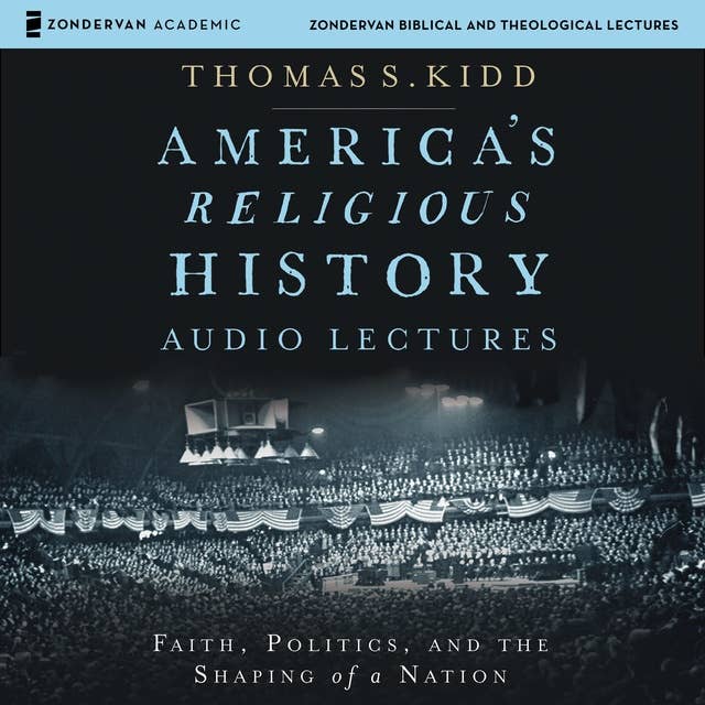 America's Religious History: Audio Lectures: Faith, Politics, and the Shaping of a Nation
