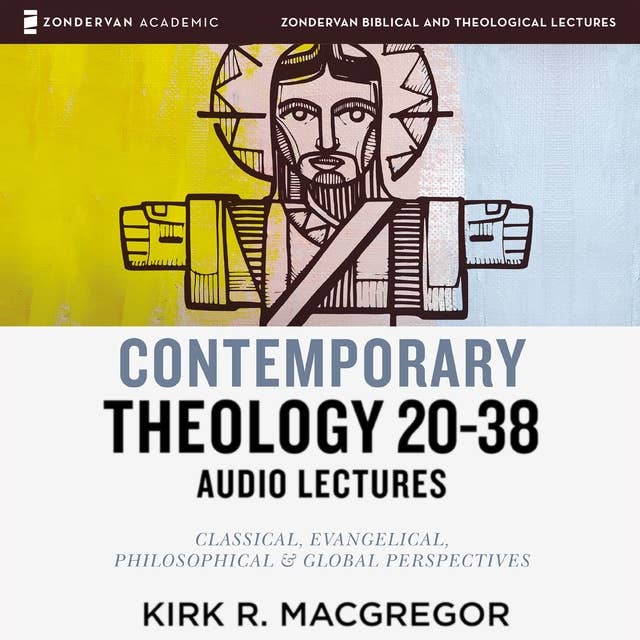 Contemporary Theology Sessions 20-38: Audio Lectures: An Introduction for the Beginner