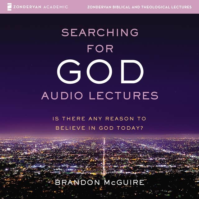 Searching for God: Audio Lectures: Is There Any Reason to Believe in God Today?