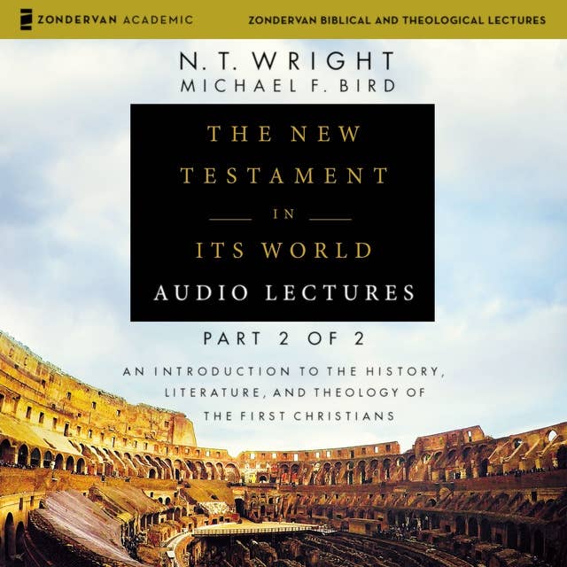 The New Testament in Its World: Audio Lectures, Part 2 of 2: An Introduction to the History, Literature, and Theology of the First Christians